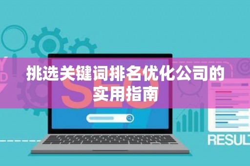 挑选关键词排名优化公司的实用指南
