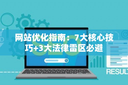 网站优化指南：7大核心技巧+3大法律雷区必避