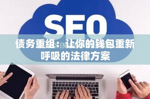 债务重组：让你的钱包重新呼吸的法律方案