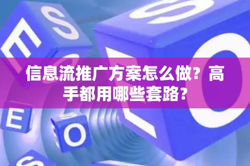 信息流推广方案怎么做？高手都用哪些套路？