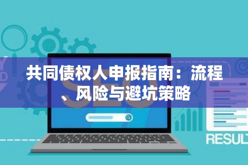 共同债权人申报指南：流程、风险与避坑策略