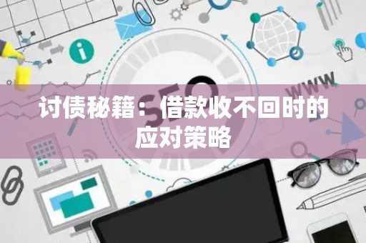 讨债秘籍：借款收不回时的应对策略