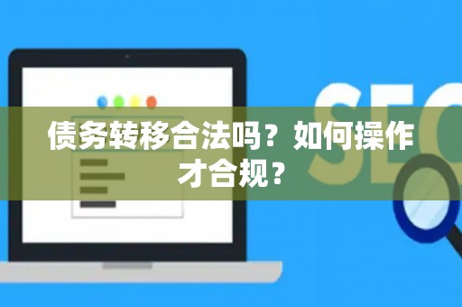 债务转移合法吗？如何操作才合规？
